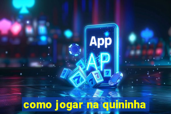 como jogar na quininha